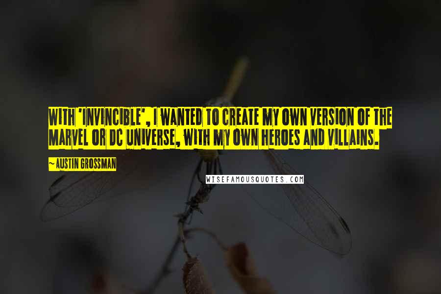 Austin Grossman Quotes: With 'Invincible', I wanted to create my own version of the Marvel or DC universe, with my own heroes and villains.