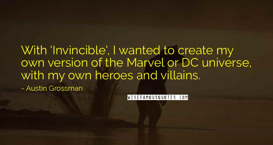 Austin Grossman Quotes: With 'Invincible', I wanted to create my own version of the Marvel or DC universe, with my own heroes and villains.