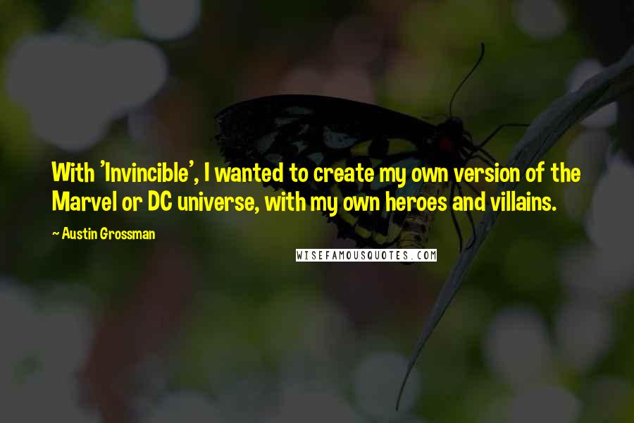 Austin Grossman Quotes: With 'Invincible', I wanted to create my own version of the Marvel or DC universe, with my own heroes and villains.