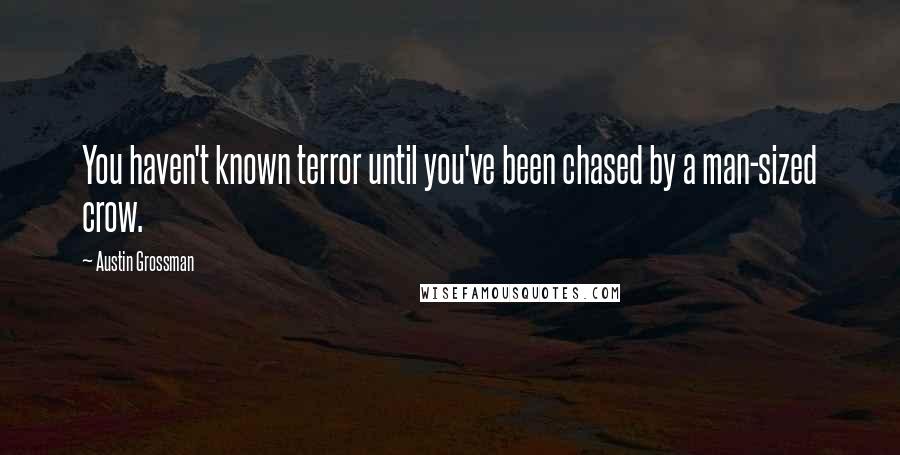 Austin Grossman Quotes: You haven't known terror until you've been chased by a man-sized crow.