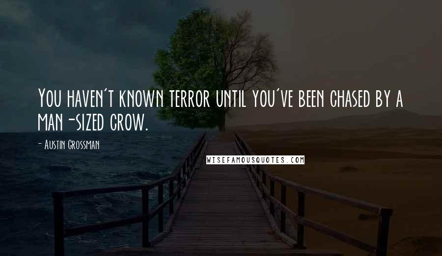 Austin Grossman Quotes: You haven't known terror until you've been chased by a man-sized crow.