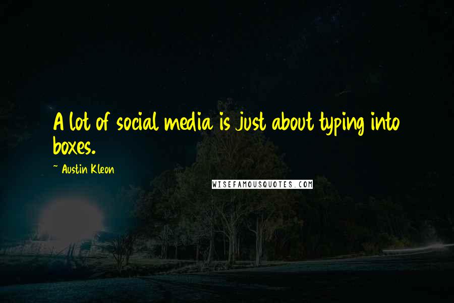 Austin Kleon Quotes: A lot of social media is just about typing into boxes.