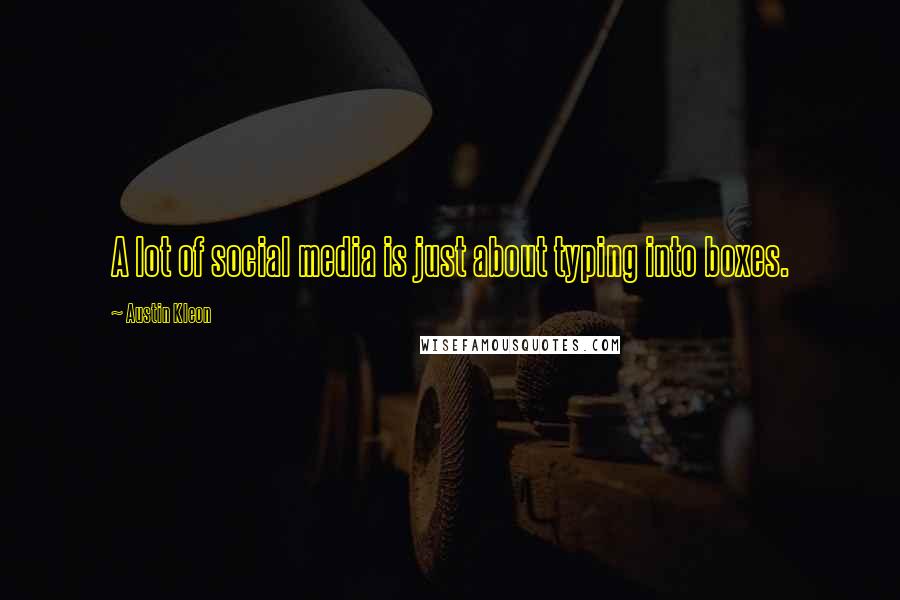 Austin Kleon Quotes: A lot of social media is just about typing into boxes.
