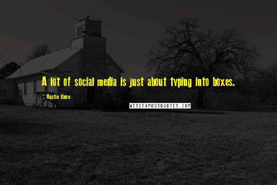 Austin Kleon Quotes: A lot of social media is just about typing into boxes.