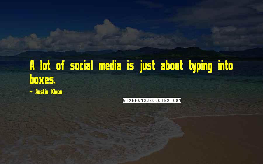 Austin Kleon Quotes: A lot of social media is just about typing into boxes.