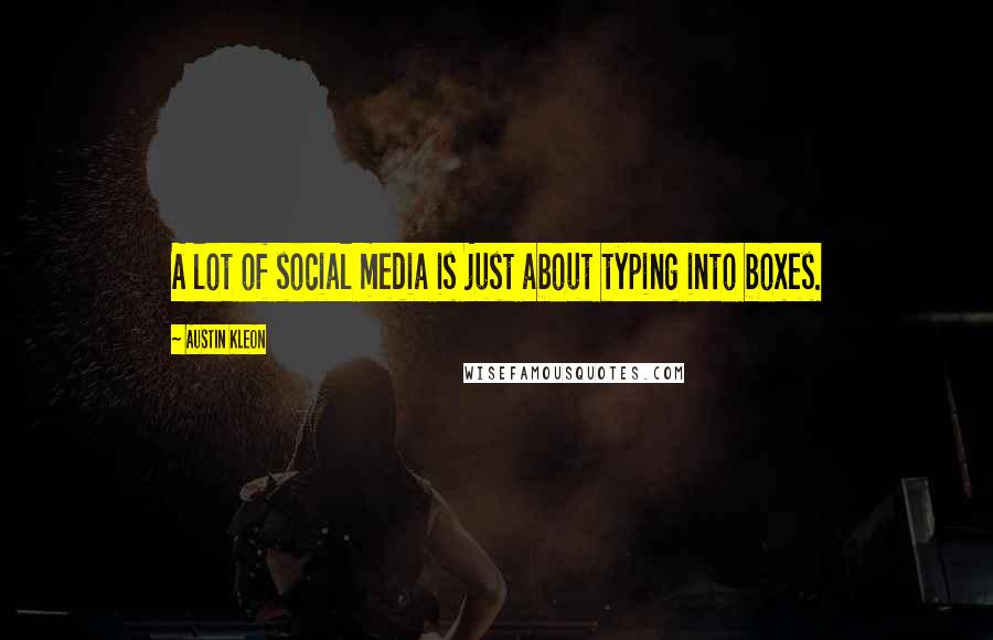 Austin Kleon Quotes: A lot of social media is just about typing into boxes.