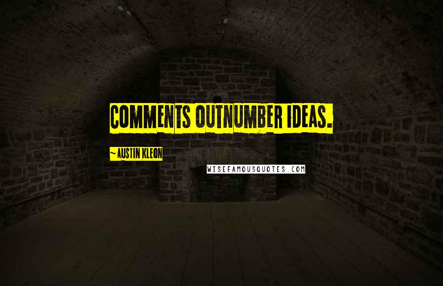 Austin Kleon Quotes: Comments outnumber ideas.