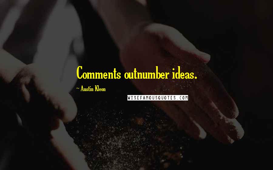 Austin Kleon Quotes: Comments outnumber ideas.