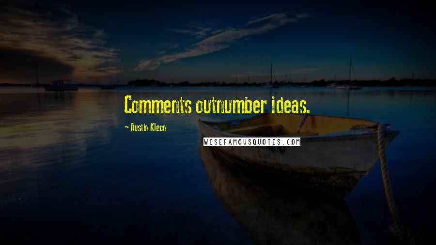 Austin Kleon Quotes: Comments outnumber ideas.