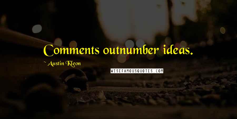 Austin Kleon Quotes: Comments outnumber ideas.