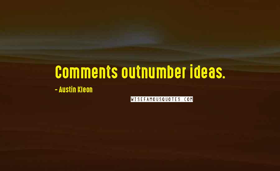 Austin Kleon Quotes: Comments outnumber ideas.