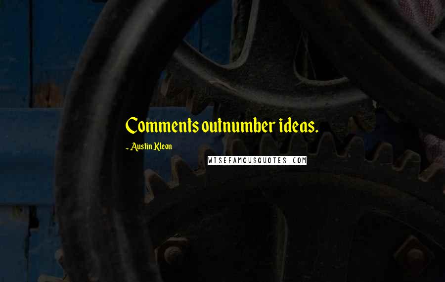 Austin Kleon Quotes: Comments outnumber ideas.