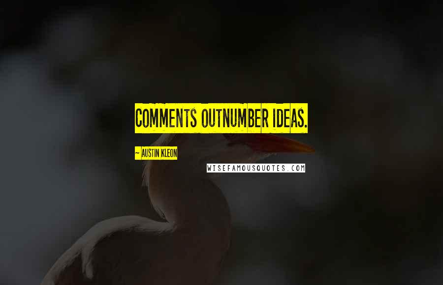 Austin Kleon Quotes: Comments outnumber ideas.