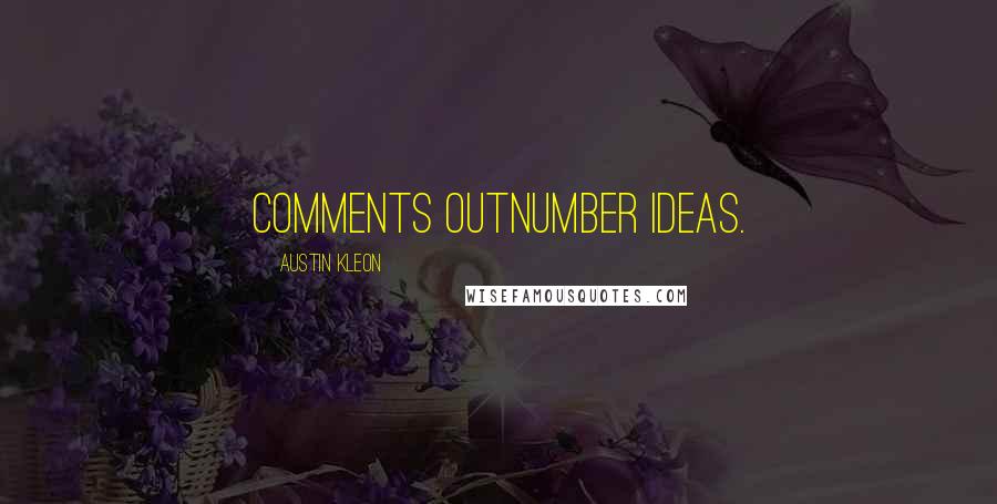 Austin Kleon Quotes: Comments outnumber ideas.
