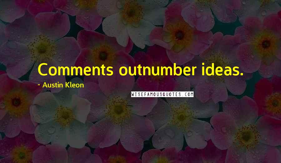 Austin Kleon Quotes: Comments outnumber ideas.