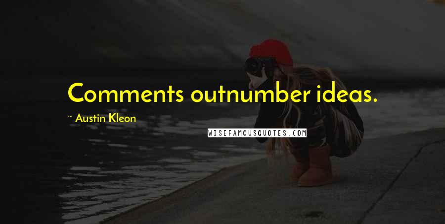 Austin Kleon Quotes: Comments outnumber ideas.