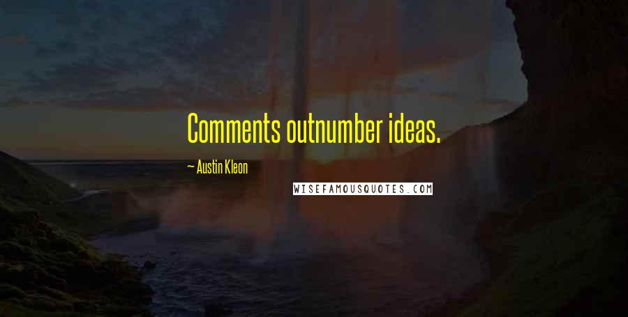 Austin Kleon Quotes: Comments outnumber ideas.