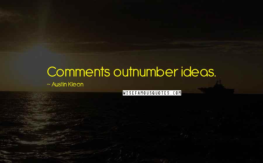 Austin Kleon Quotes: Comments outnumber ideas.