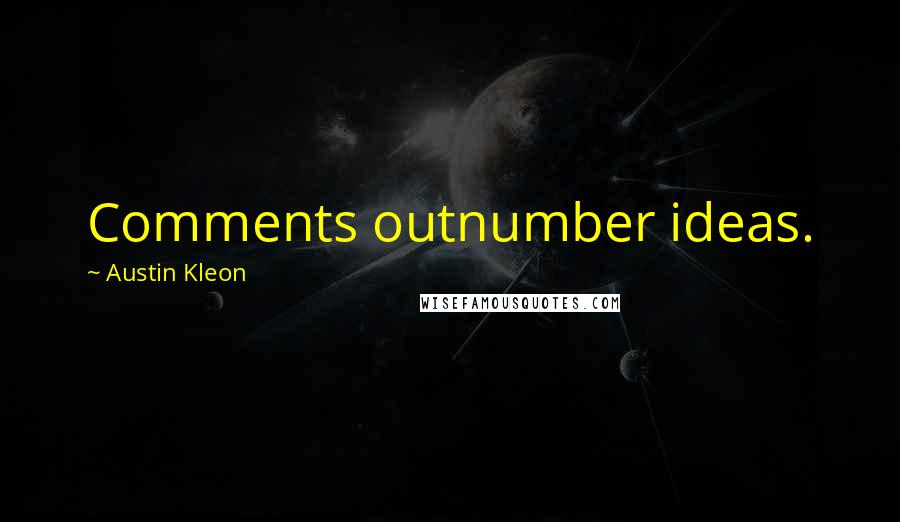 Austin Kleon Quotes: Comments outnumber ideas.
