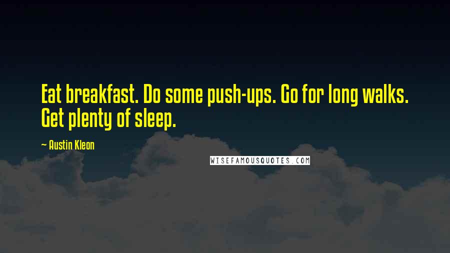 Austin Kleon Quotes: Eat breakfast. Do some push-ups. Go for long walks. Get plenty of sleep.