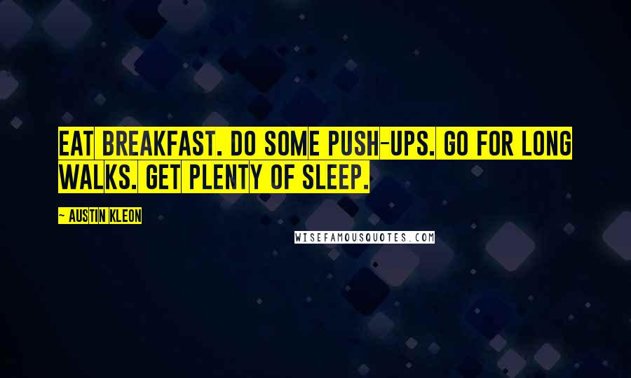 Austin Kleon Quotes: Eat breakfast. Do some push-ups. Go for long walks. Get plenty of sleep.