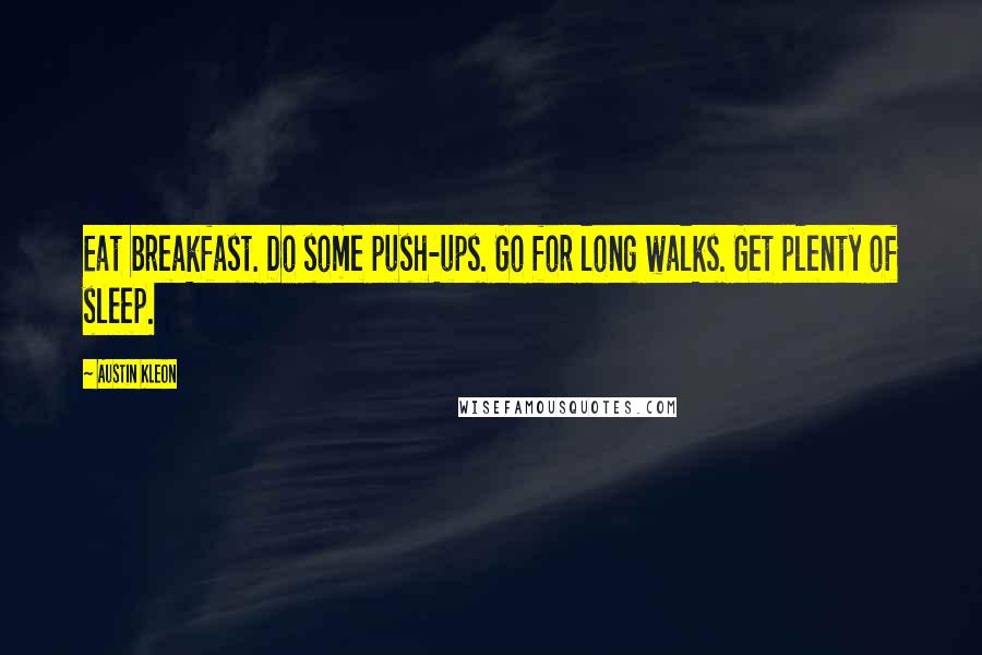 Austin Kleon Quotes: Eat breakfast. Do some push-ups. Go for long walks. Get plenty of sleep.