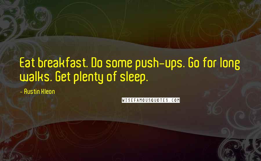 Austin Kleon Quotes: Eat breakfast. Do some push-ups. Go for long walks. Get plenty of sleep.