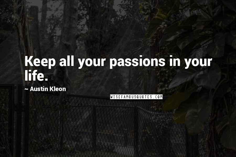 Austin Kleon Quotes: Keep all your passions in your life.