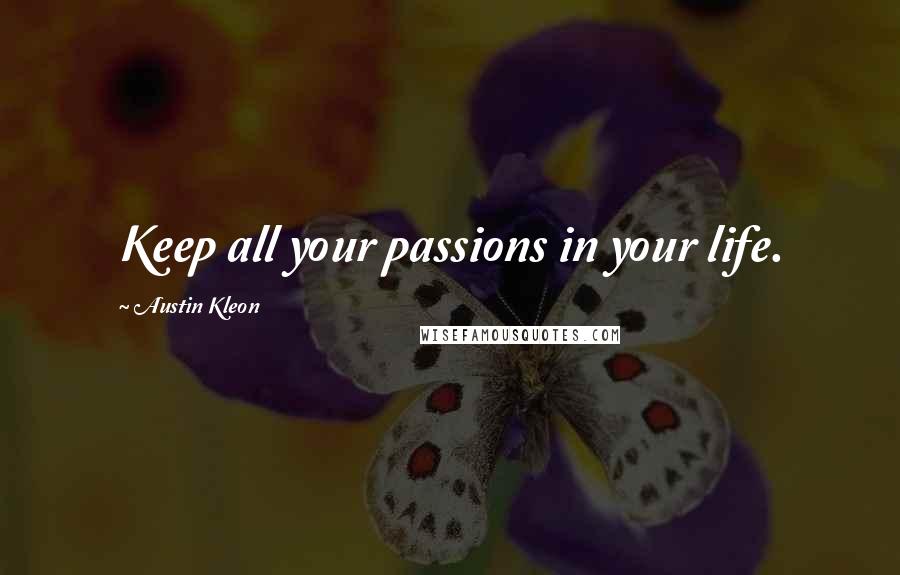 Austin Kleon Quotes: Keep all your passions in your life.