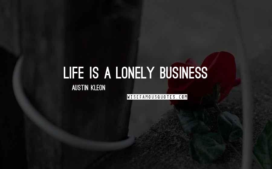 Austin Kleon Quotes: Life is a lonely business