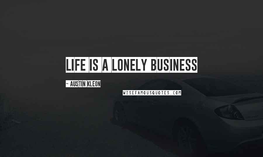 Austin Kleon Quotes: Life is a lonely business