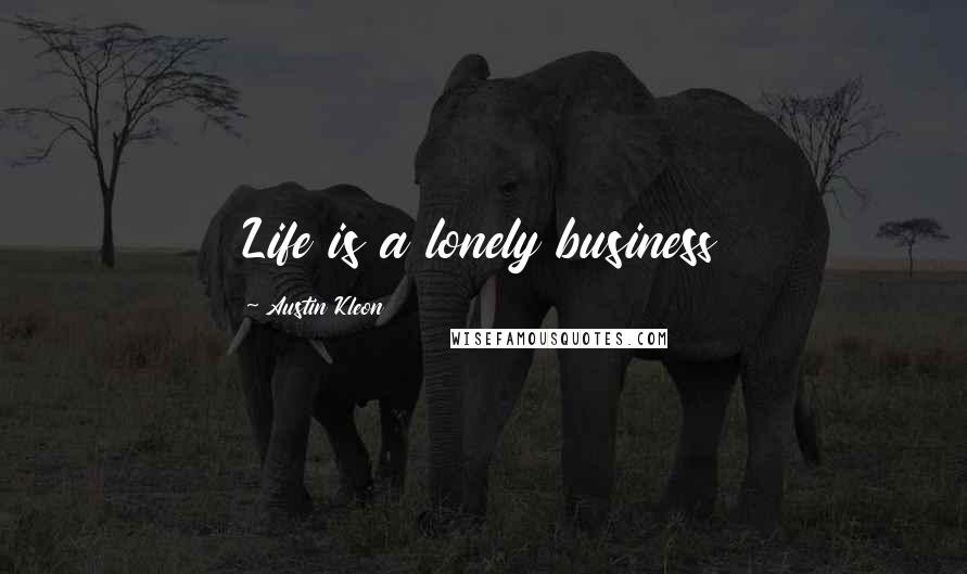 Austin Kleon Quotes: Life is a lonely business