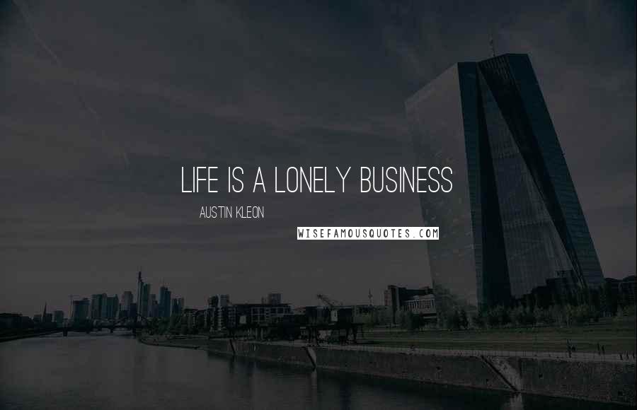 Austin Kleon Quotes: Life is a lonely business