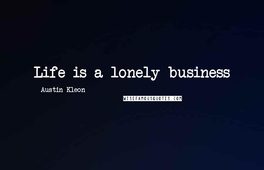 Austin Kleon Quotes: Life is a lonely business