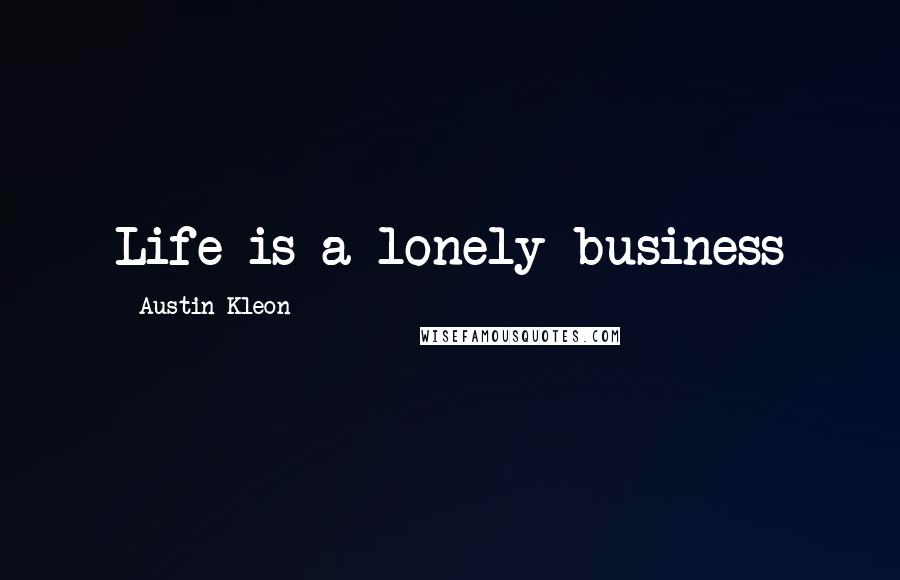 Austin Kleon Quotes: Life is a lonely business