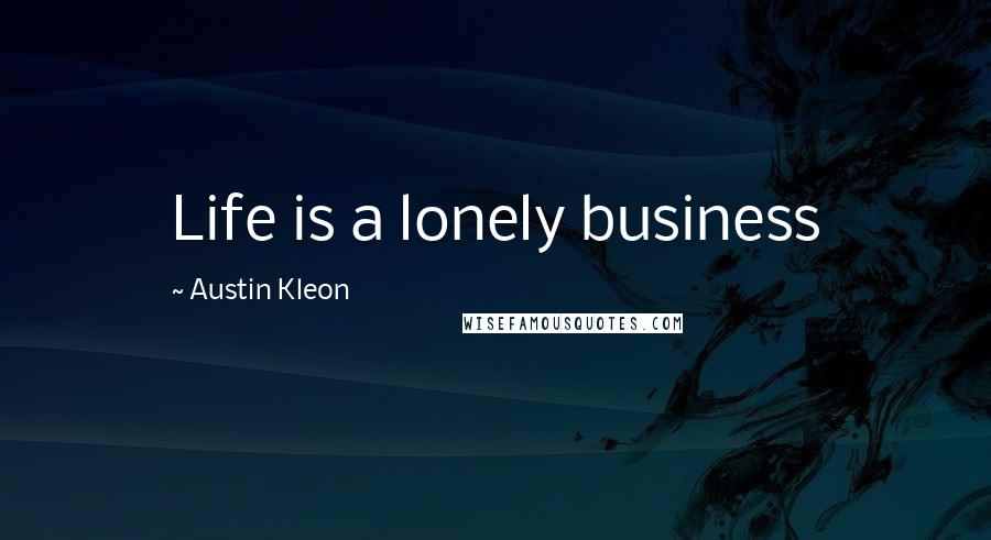 Austin Kleon Quotes: Life is a lonely business