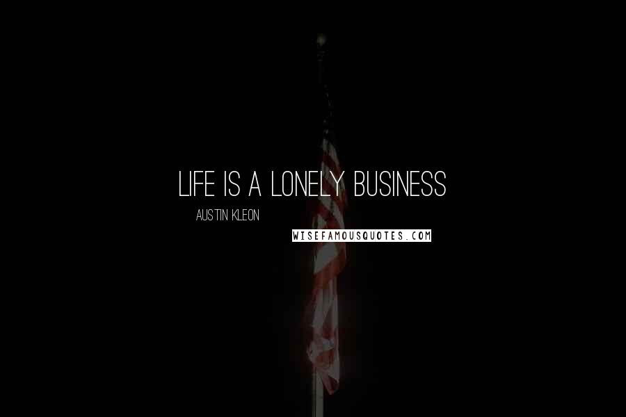 Austin Kleon Quotes: Life is a lonely business