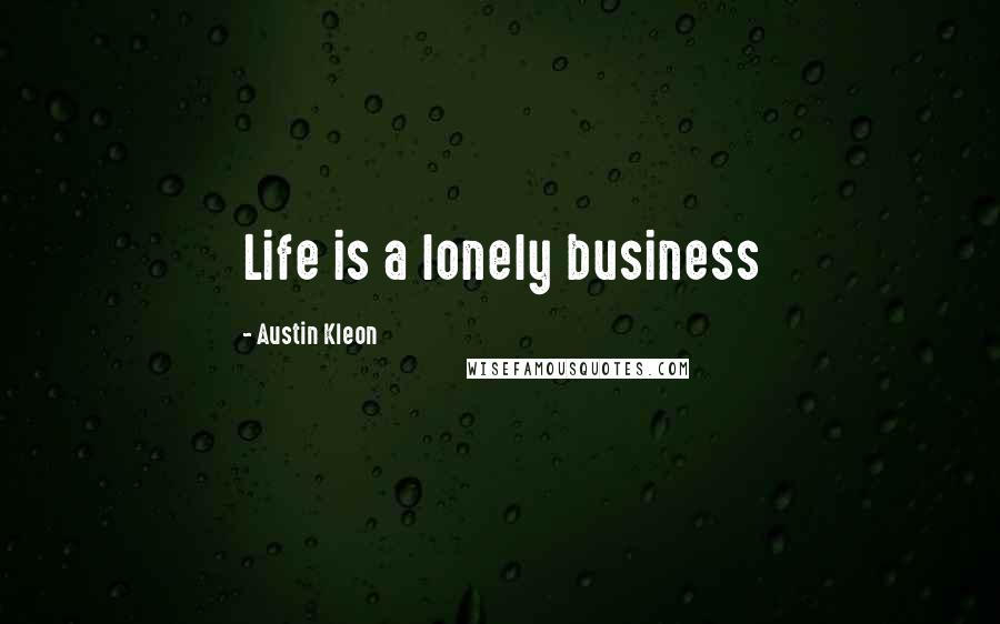 Austin Kleon Quotes: Life is a lonely business