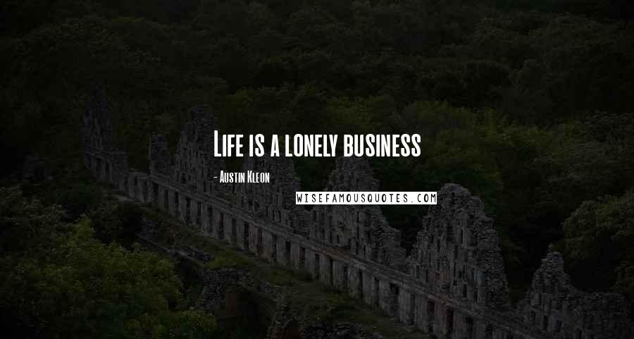 Austin Kleon Quotes: Life is a lonely business