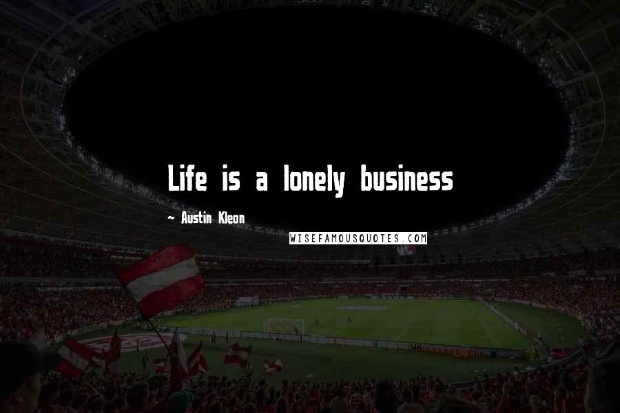 Austin Kleon Quotes: Life is a lonely business