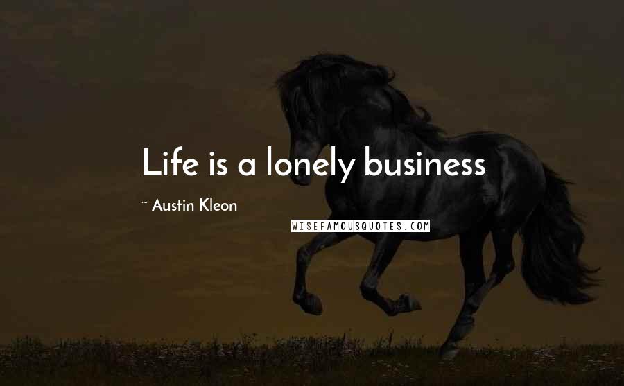 Austin Kleon Quotes: Life is a lonely business