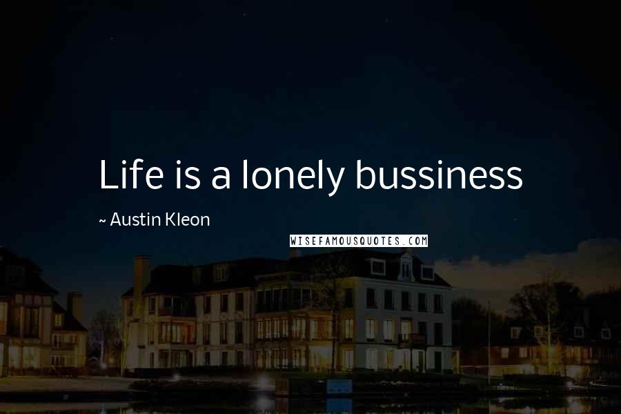 Austin Kleon Quotes: Life is a lonely bussiness