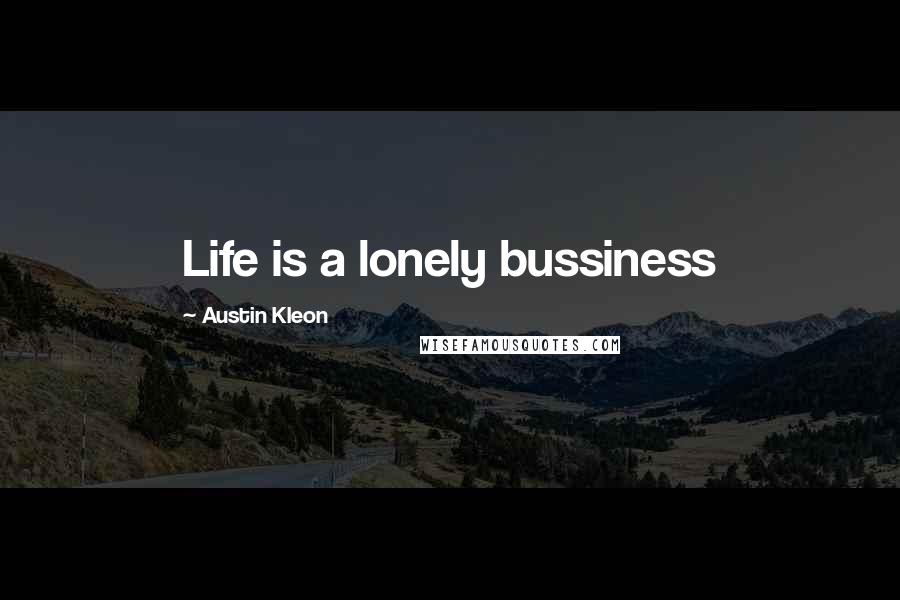 Austin Kleon Quotes: Life is a lonely bussiness