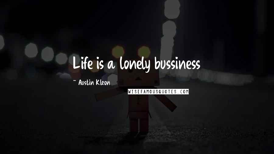 Austin Kleon Quotes: Life is a lonely bussiness