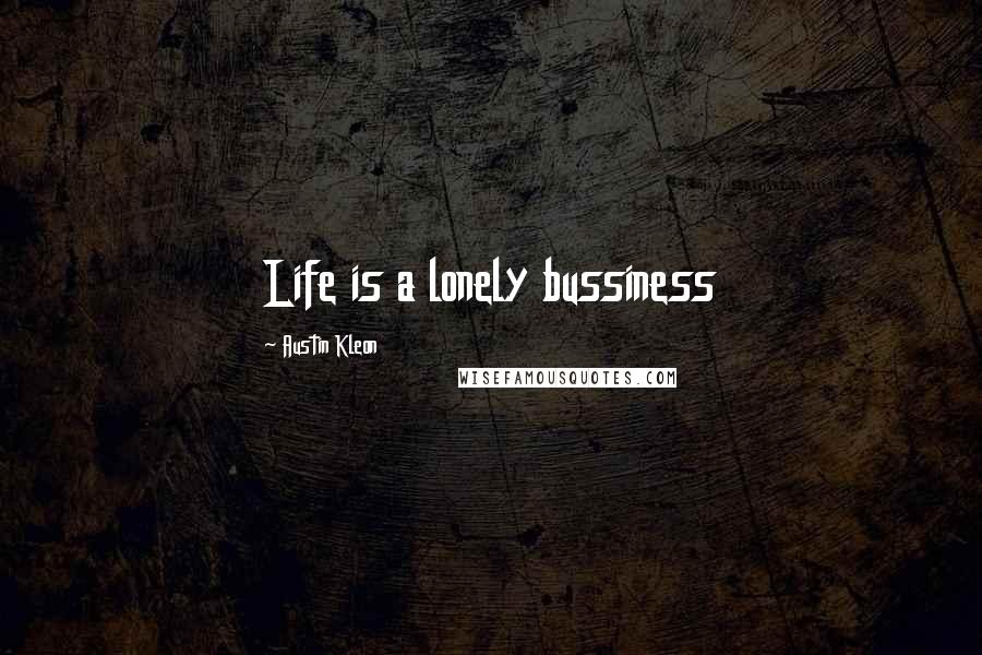 Austin Kleon Quotes: Life is a lonely bussiness