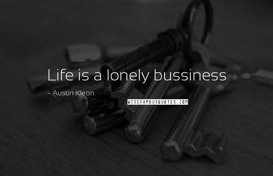 Austin Kleon Quotes: Life is a lonely bussiness