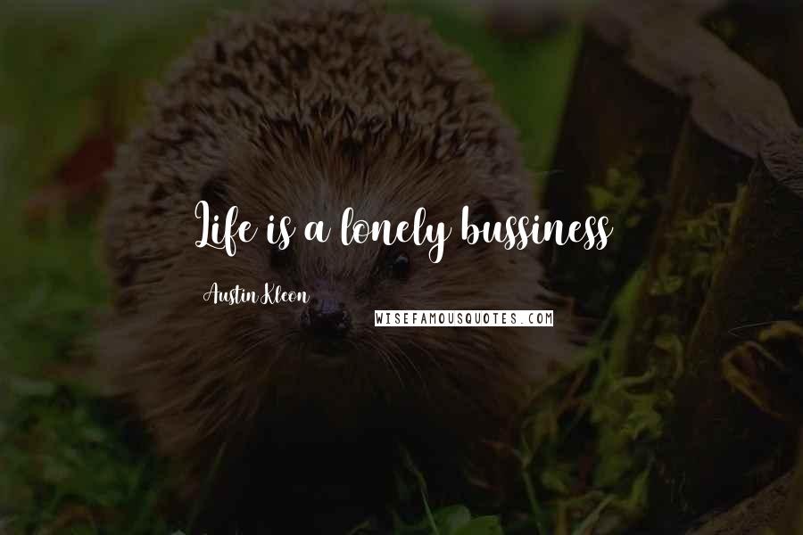 Austin Kleon Quotes: Life is a lonely bussiness