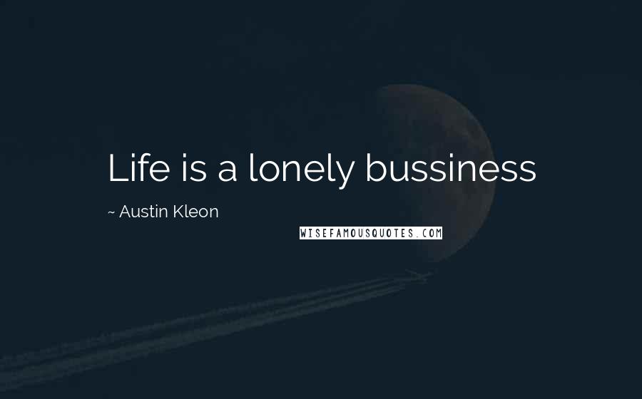 Austin Kleon Quotes: Life is a lonely bussiness