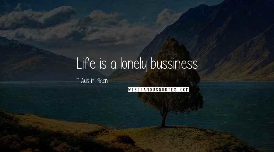 Austin Kleon Quotes: Life is a lonely bussiness