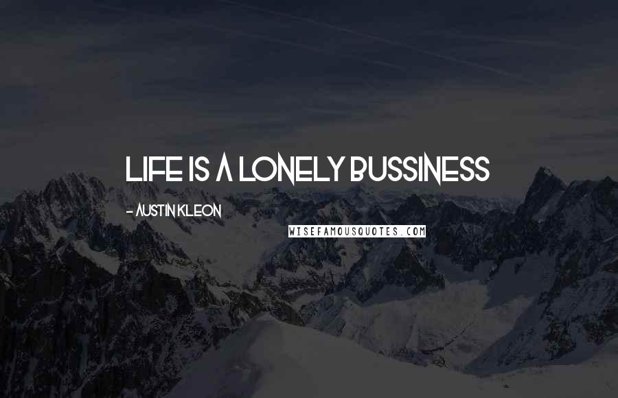 Austin Kleon Quotes: Life is a lonely bussiness